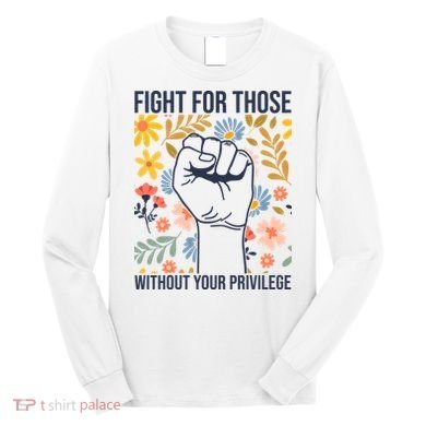 Fight For Those Without Your Privilege Quote Subtle Flower Long Sleeve Shirt