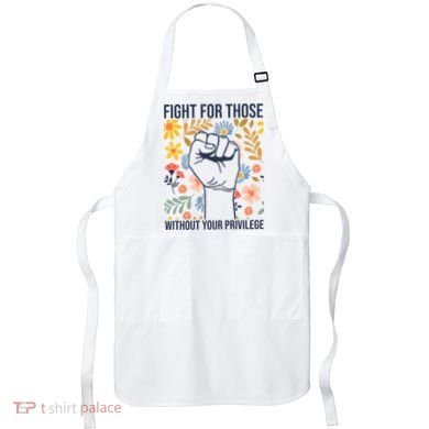 Fight For Those Without Your Privilege Quote Subtle Flower Apron