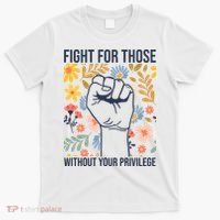 Fight For Those Without Your Privilege Quote Subtle Flower T-Shirt thumb 0