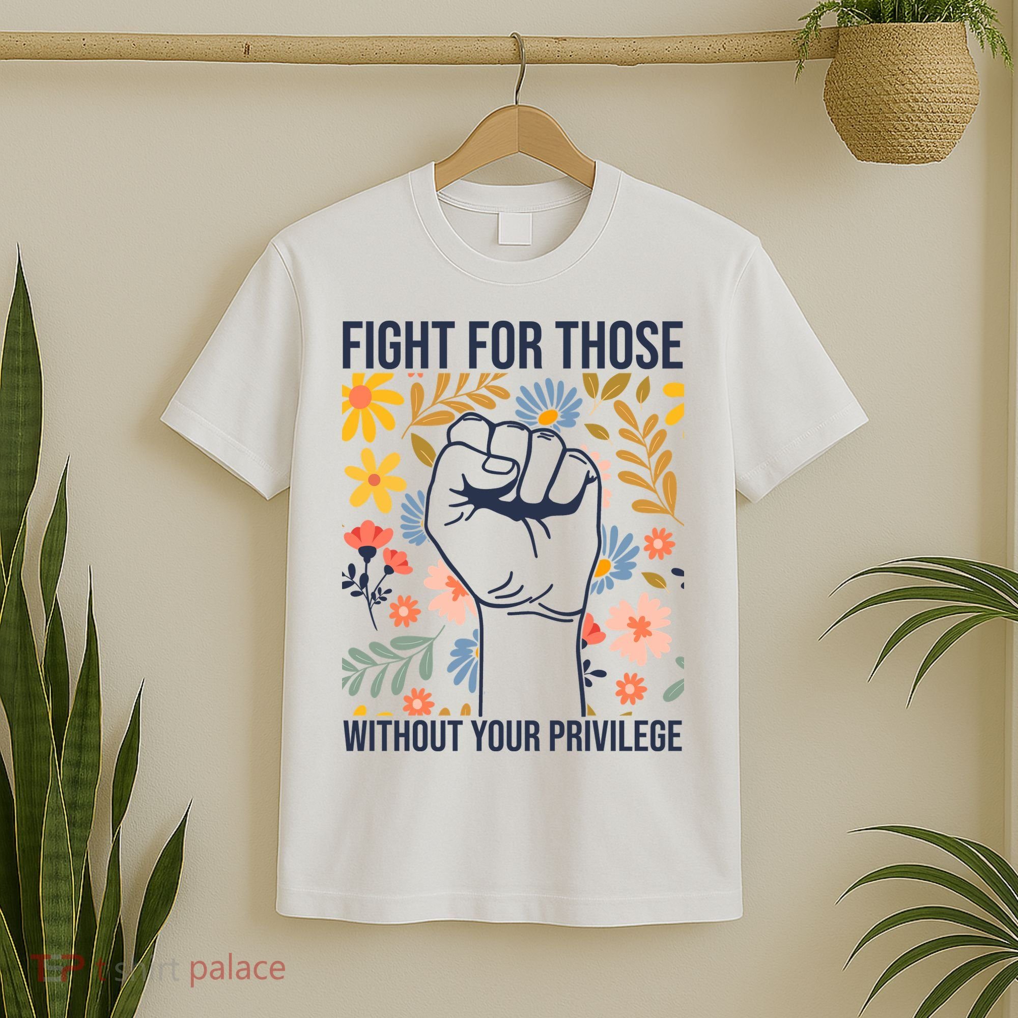 Fight For Those Without Your Privilege Quote Subtle Flower T-Shirt