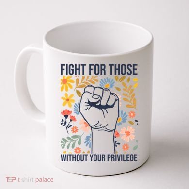 Fight For Those Without Your Privilege Quote Subtle Flower Coffee Mug