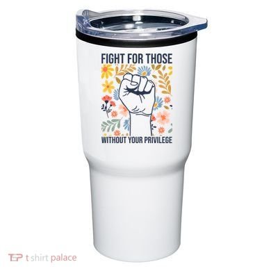 Fight For Those Without Your Privilege Quote Subtle Flower Tumbler