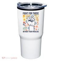 Fight For Those Without Your Privilege Quote Subtle Flower Tumbler thumb 0
