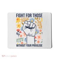 Fight For Those Without Your Privilege Quote Subtle Flower Mousepad thumb 0