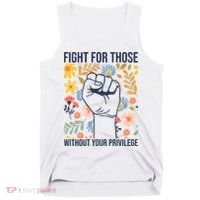 Fight For Those Without Your Privilege Quote Subtle Flower Tank Top thumb 0