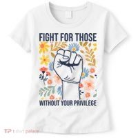 Fight For Those Without Your Privilege Quote Subtle Flower Women's T-Shirt thumb 0