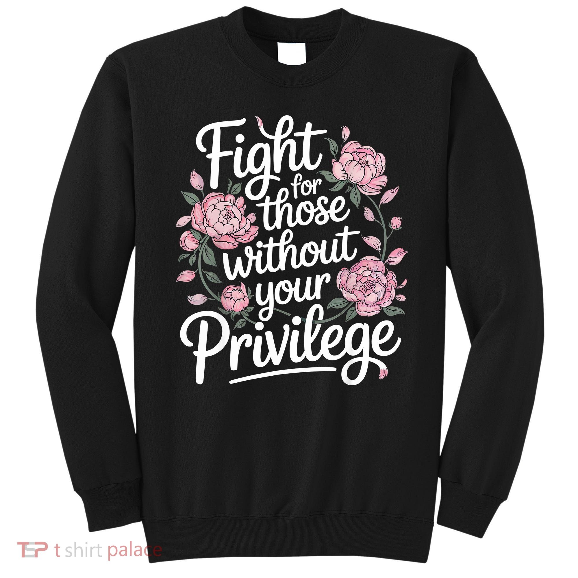 Fight For Those Without Your Privilege ' Women Resist Floral  Sweatshirt