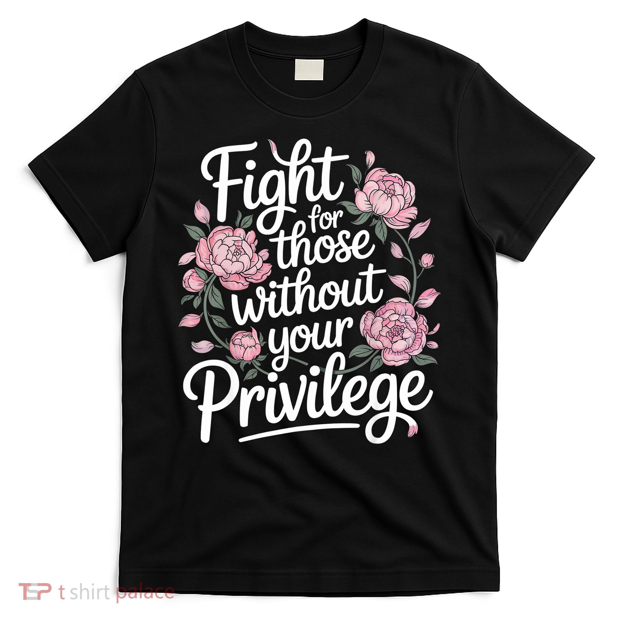 Fight For Those Without Your Privilege ' Women Resist Floral  T-Shirt