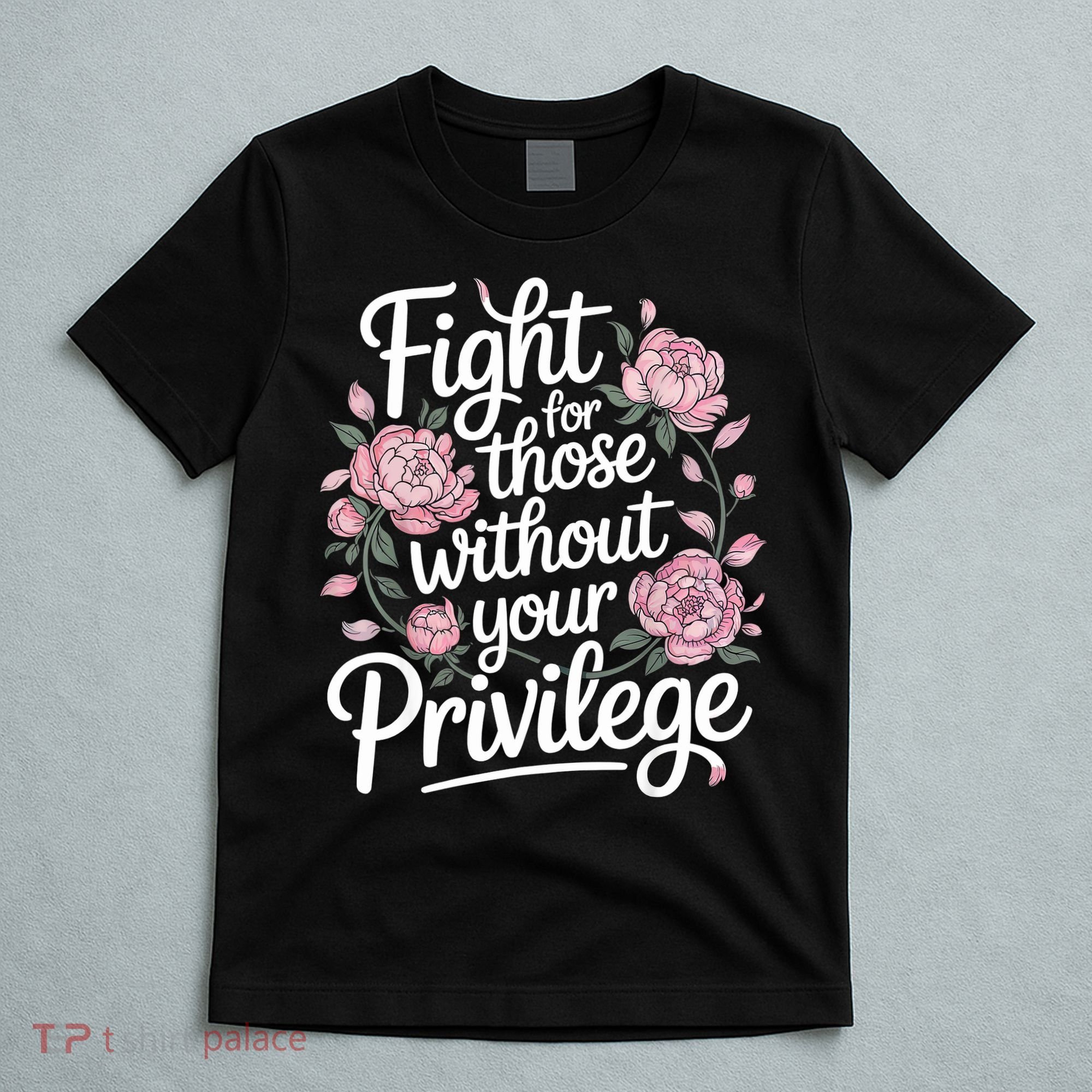 Fight For Those Without Your Privilege ' Women Resist Floral  T-Shirt