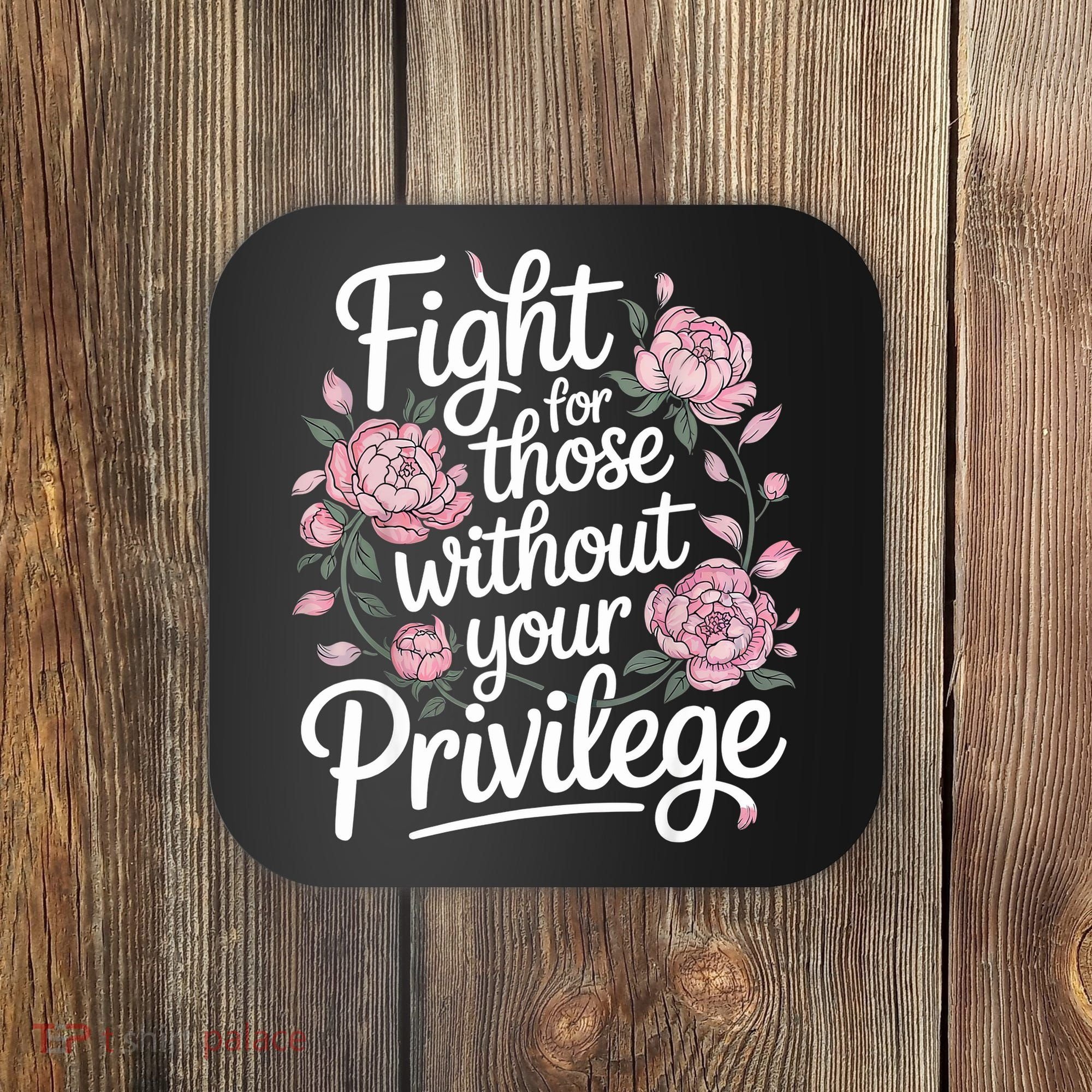 Fight For Those Without Your Privilege ' Women Resist Floral  Coaster