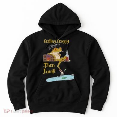 Feeling Froggy Then Jump Frog Apparel Hoodie