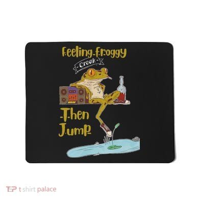 Feeling Froggy Then Jump Frog Apparel Mousepad