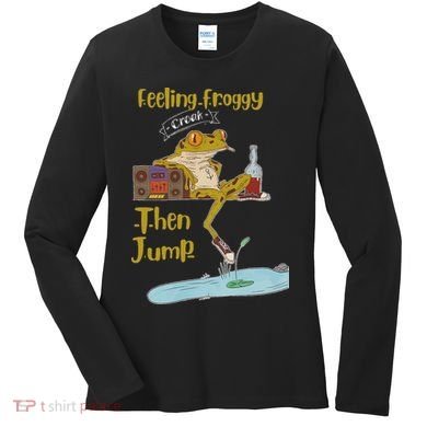 Feeling Froggy Then Jump Frog Apparel Women's Long Sleeve Shirt