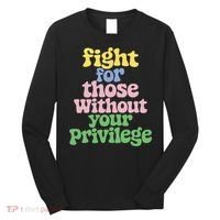 Fight For Those Without Your Privilege Civil Rights  Long Sleeve Shirt thumb 0