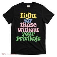 Fight For Those Without Your Privilege Civil Rights  T-Shirt thumb 0