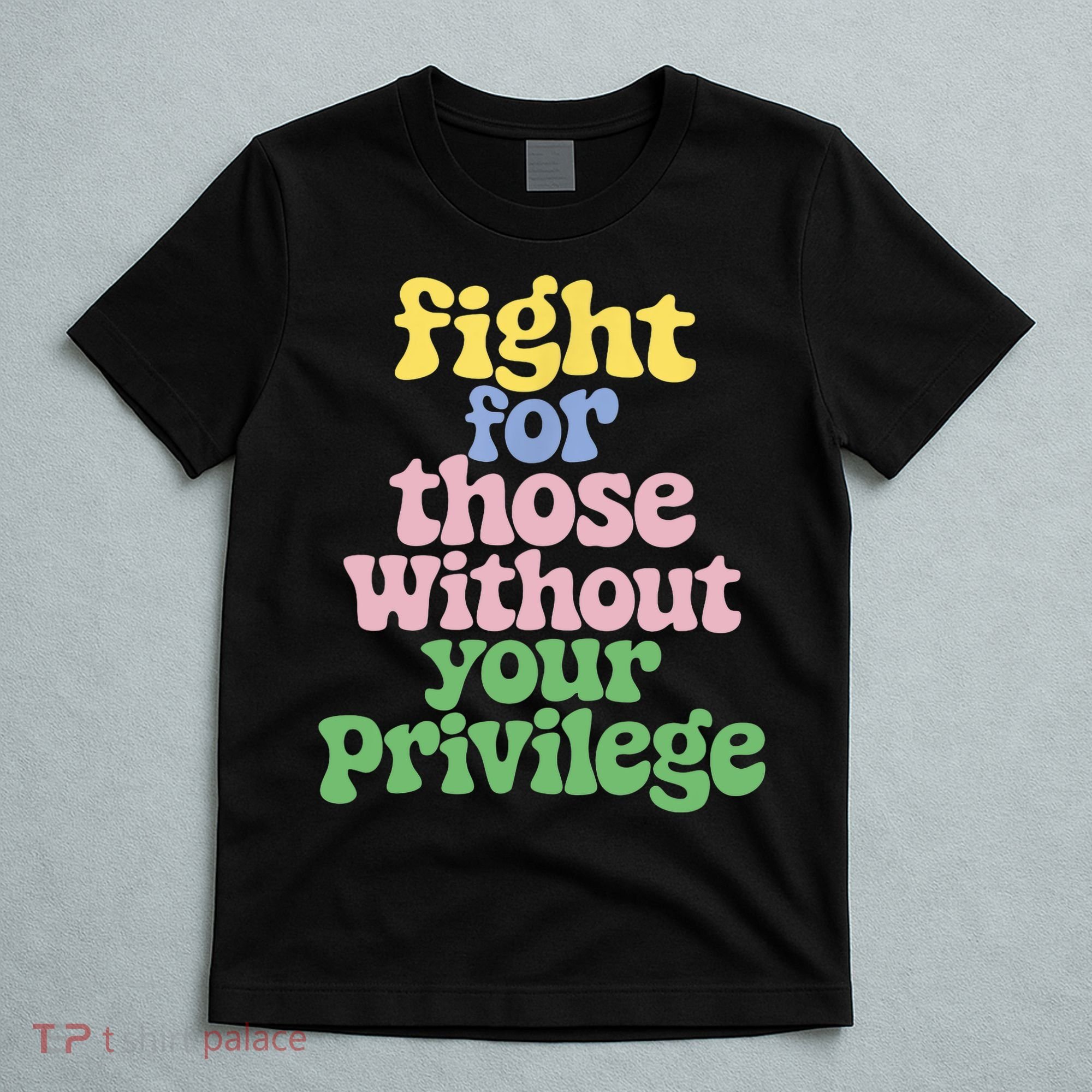 Fight For Those Without Your Privilege Civil Rights  T-Shirt