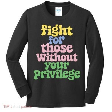 Fight For Those Without Your Privilege Civil Rights  Kids Long Sleeve Shirt