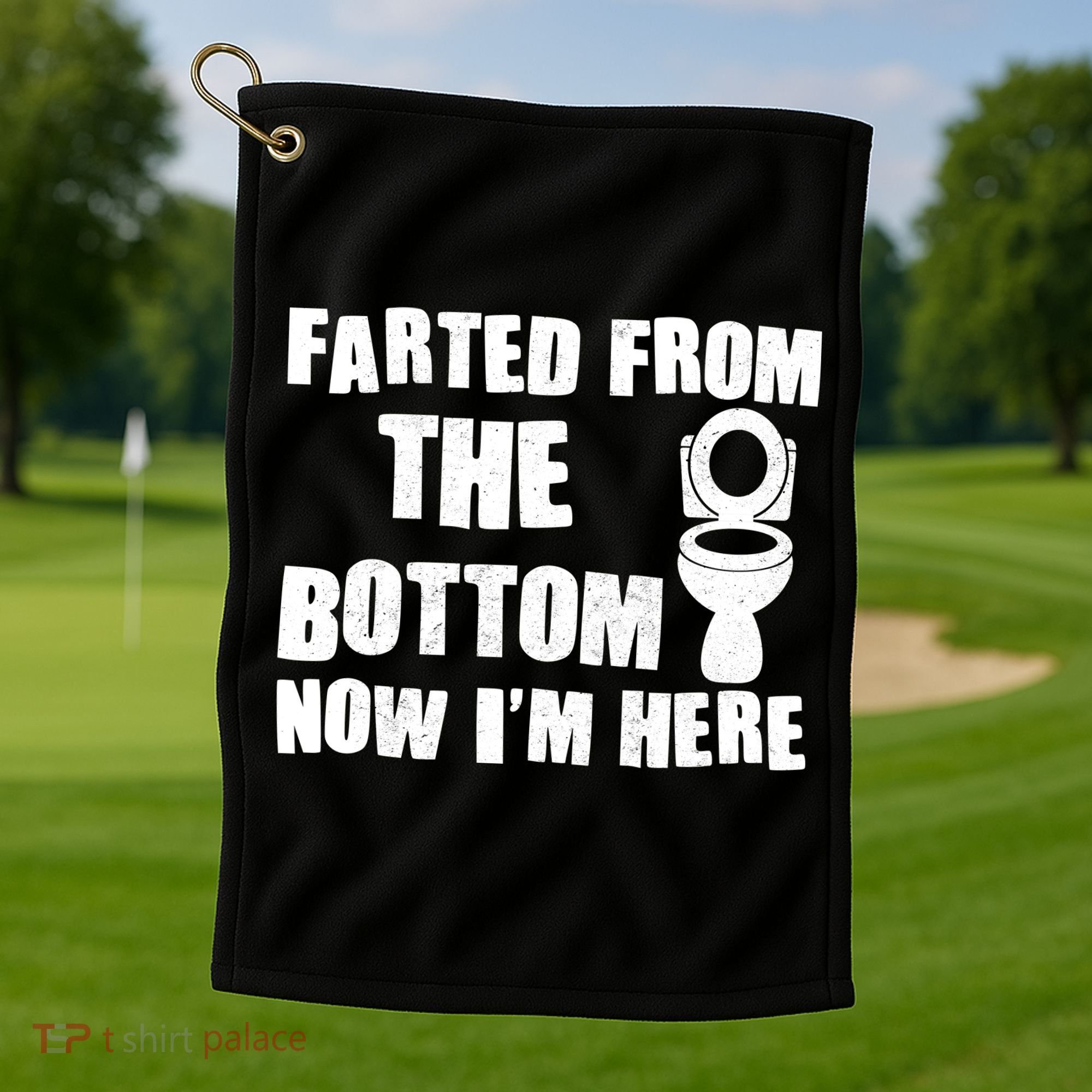 Farted From The Bottom Now I'm Here Toilet Humor Golf Towel