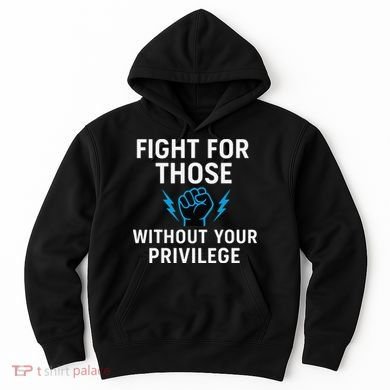 Fight For Those Without Your Privilege Hoodie