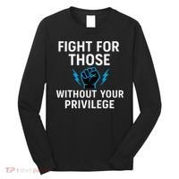 Fight For Those Without Your Privilege Long Sleeve Shirt thumb 0