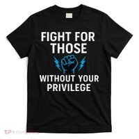 Fight For Those Without Your Privilege T-Shirt thumb 0