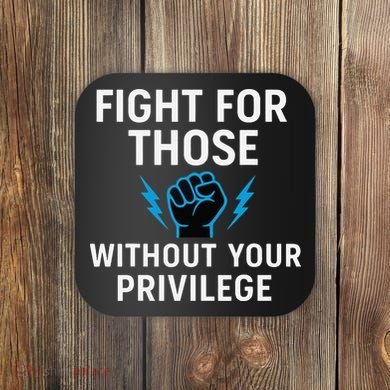 Fight For Those Without Your Privilege Coaster