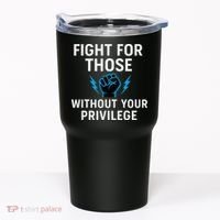 Fight For Those Without Your Privilege Tumbler thumb 0