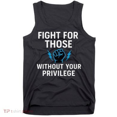 Fight For Those Without Your Privilege Tank Top