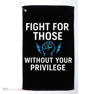 Fight For Those Without Your Privilege Golf Towel