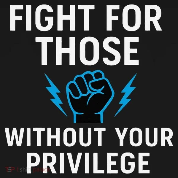 Fight For Those Without Your Privilege Women's T-Shirt