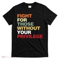 Fight For Those Without Your Privilege Civil Rights T-Shirt thumb 0