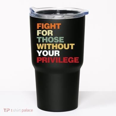 Fight For Those Without Your Privilege Civil Rights Tumbler