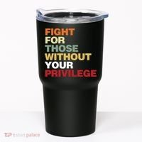 Fight For Those Without Your Privilege Civil Rights Tumbler thumb 0