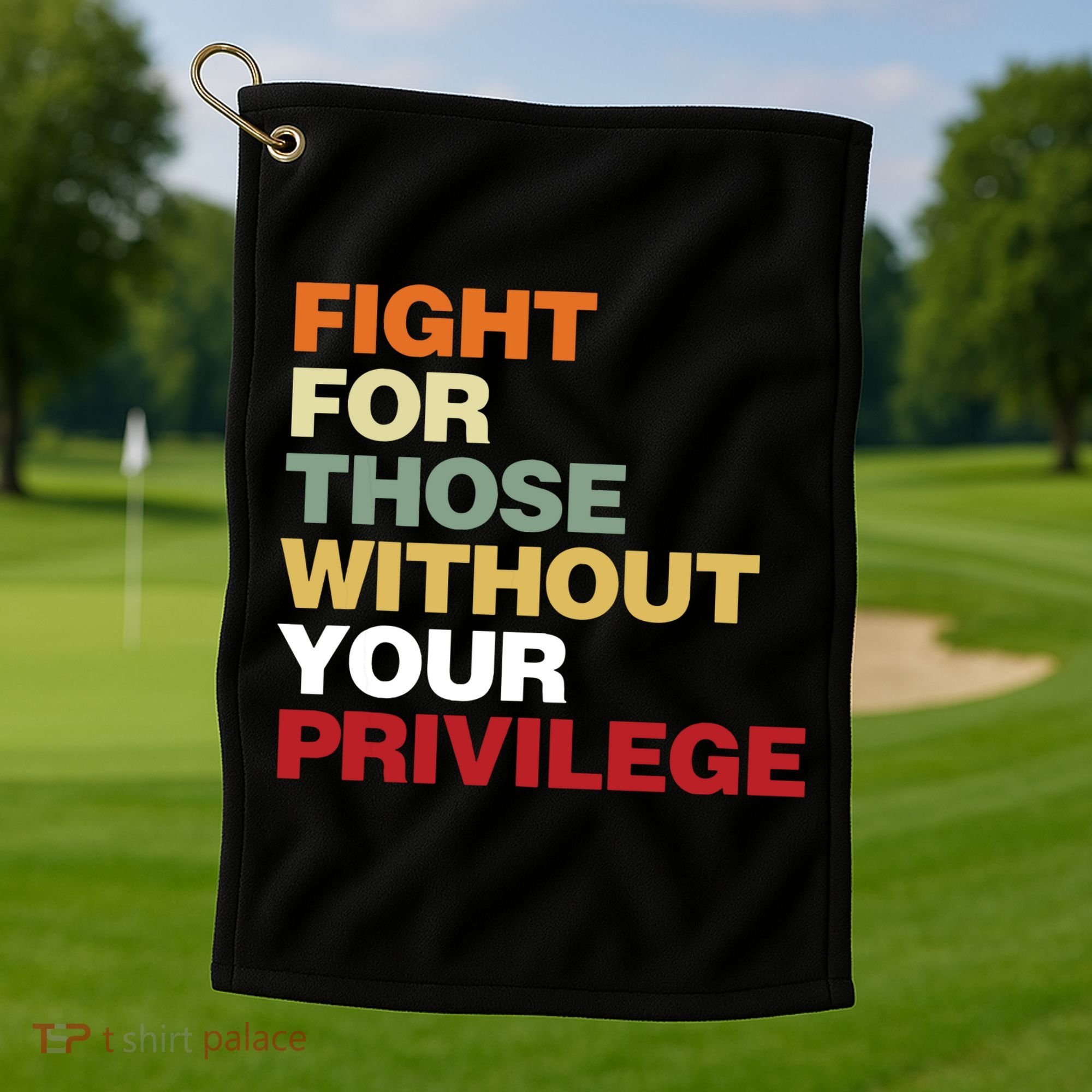 Fight For Those Without Your Privilege Civil Rights Golf Towel