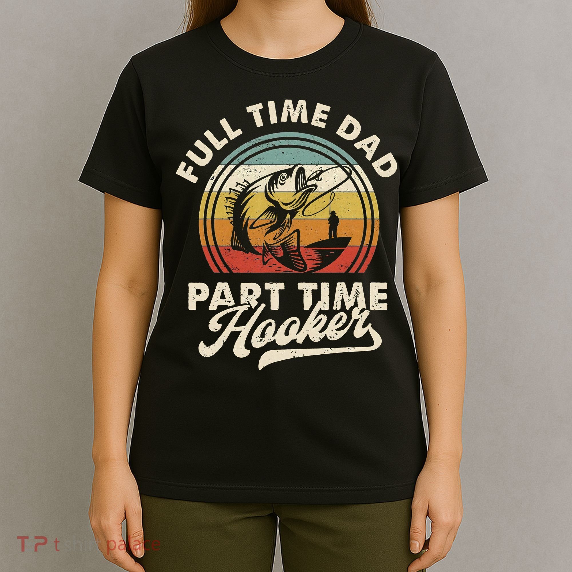 Fishing Full Time Dad Part Time Hooker Father's Day T-Shirt