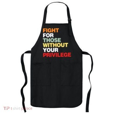 Fight For Those Without Your Privilege Apron