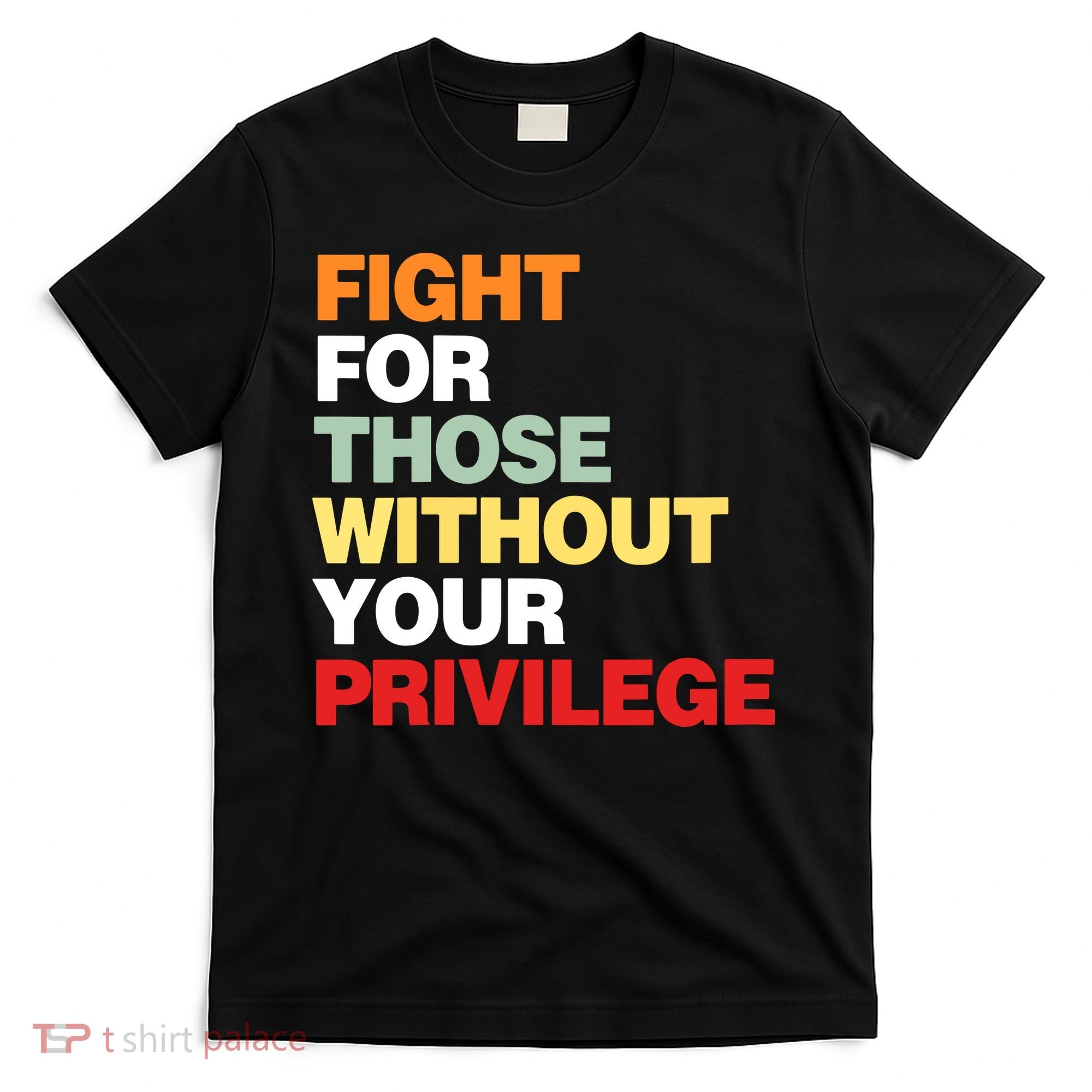 Fight For Those Without Your Privilege T-Shirt