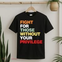 Fight For Those Without Your Privilege T-Shirt thumb 2