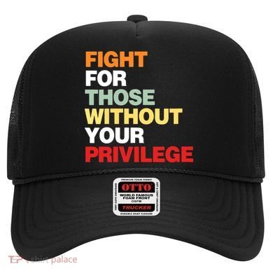 Fight For Those Without Your Privilege Hat