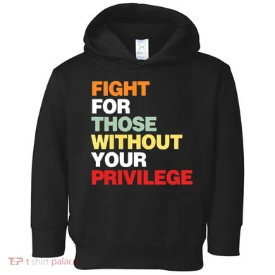 Fight For Those Without Your Privilege Toddler Hoodie