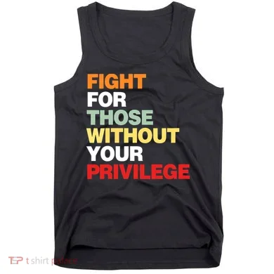 Fight For Those Without Your Privilege Tank Top