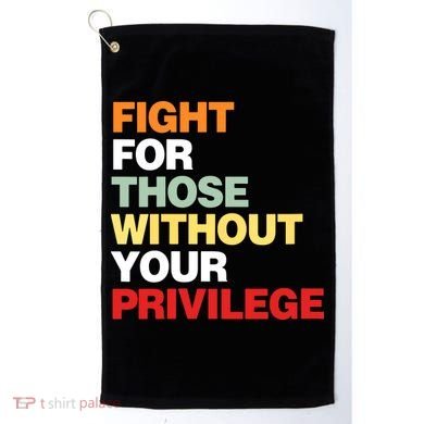 Fight For Those Without Your Privilege Golf Towel