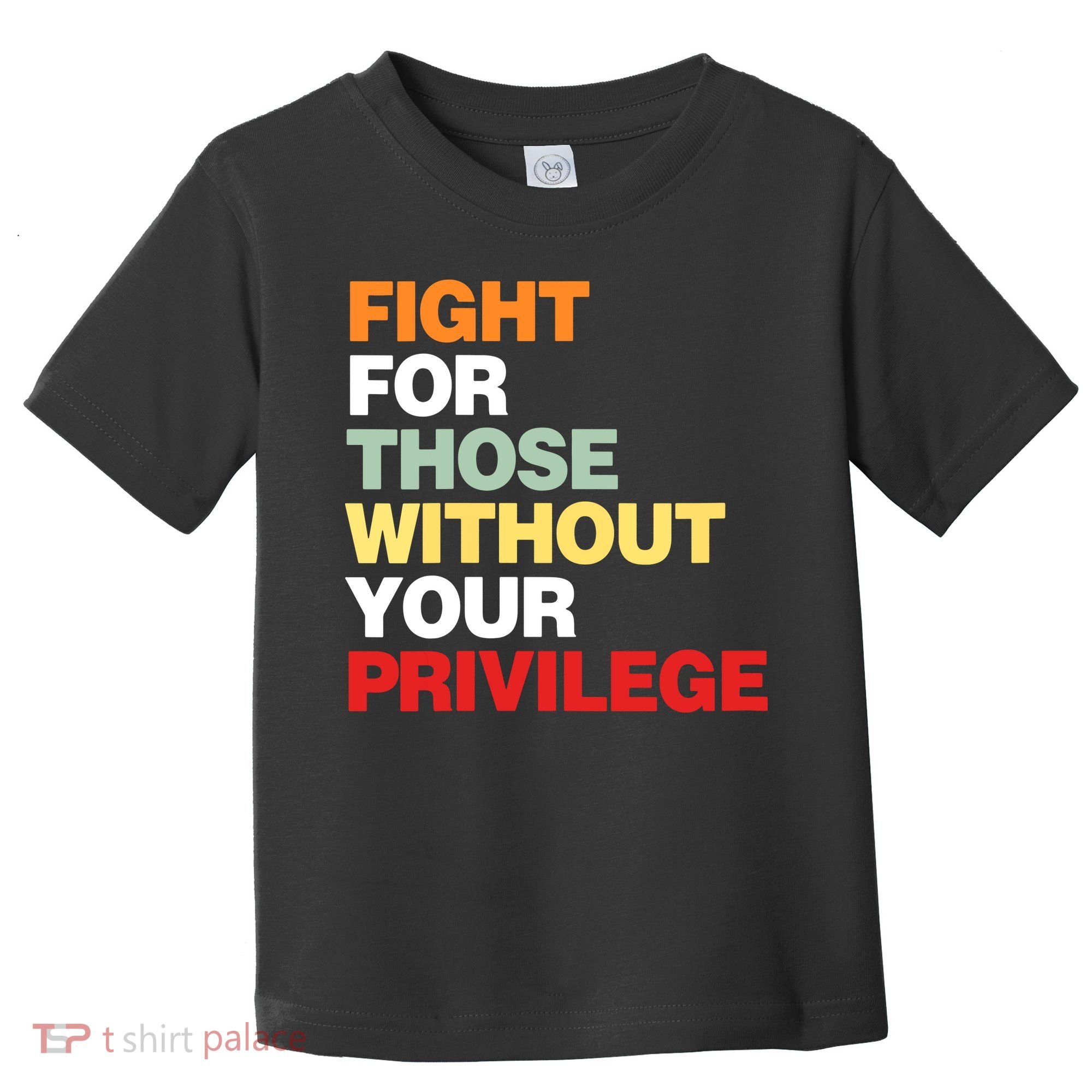 Fight For Those Without Your Privilege Toddler T-Shirt