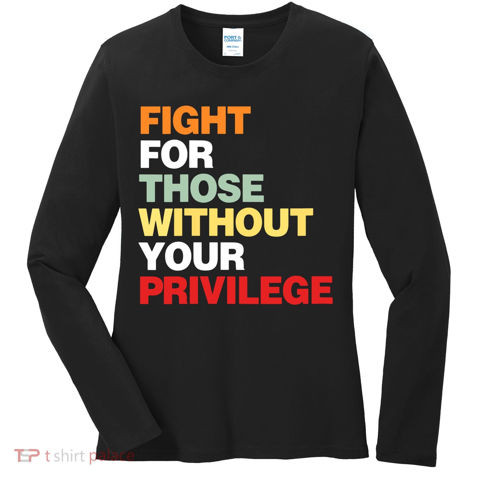 Fight For Those Without Your Privilege Women's Long Sleeve Shirt