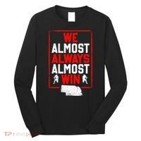 Football Fans We Almost Always Almost Win Funny Nebraska Long Sleeve Shirt thumb 0
