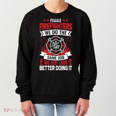 Female Firefighter We Do The Same Job We Just Look Better Women's Sweatshirt