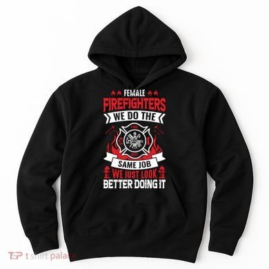 Female Firefighter We Do The Same Job We Just Look Better Hoodie