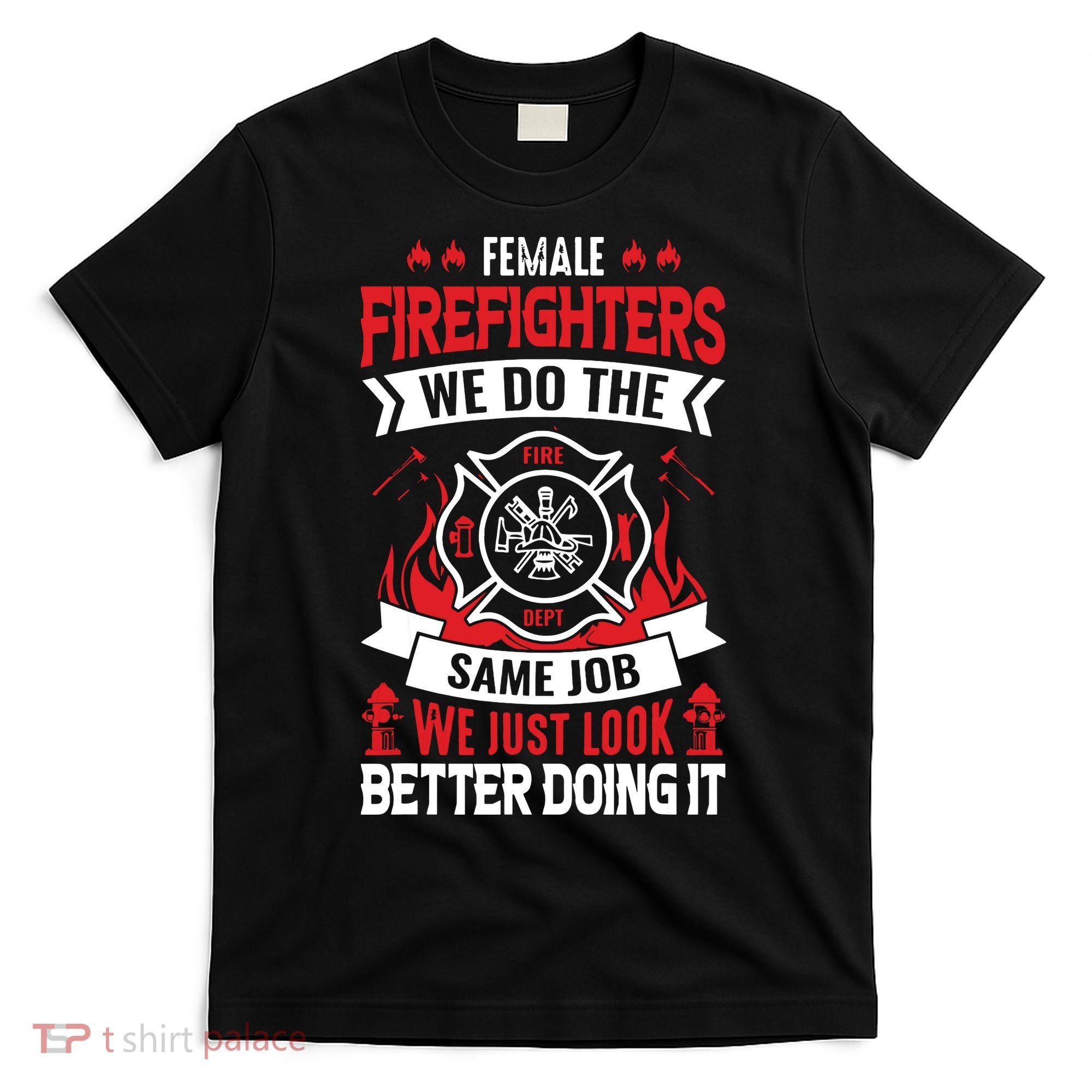 Female Firefighter We Do The Same Job We Just Look Better T-Shirt