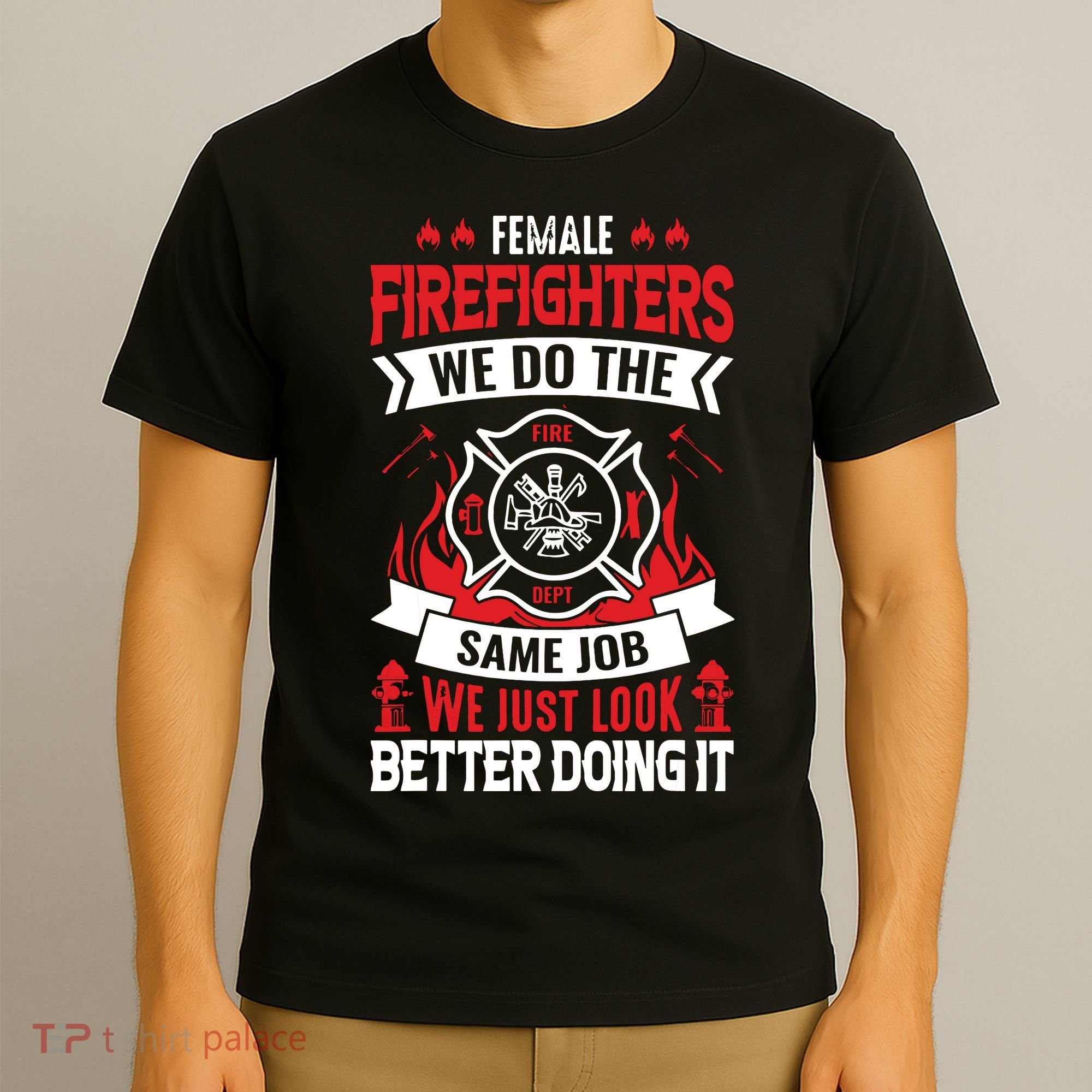 Female Firefighter We Do The Same Job We Just Look Better T-Shirt