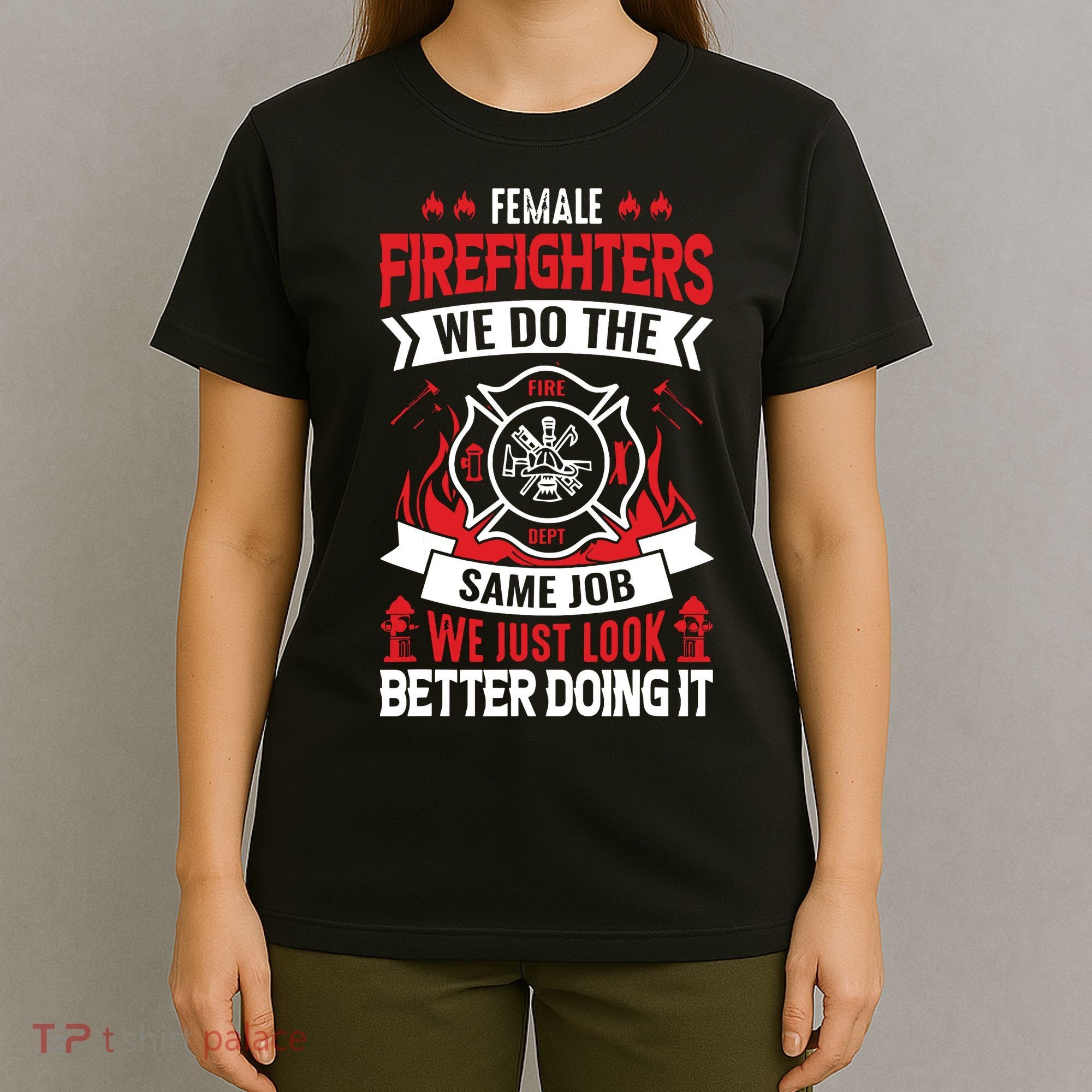 Female Firefighter We Do The Same Job We Just Look Better T-Shirt